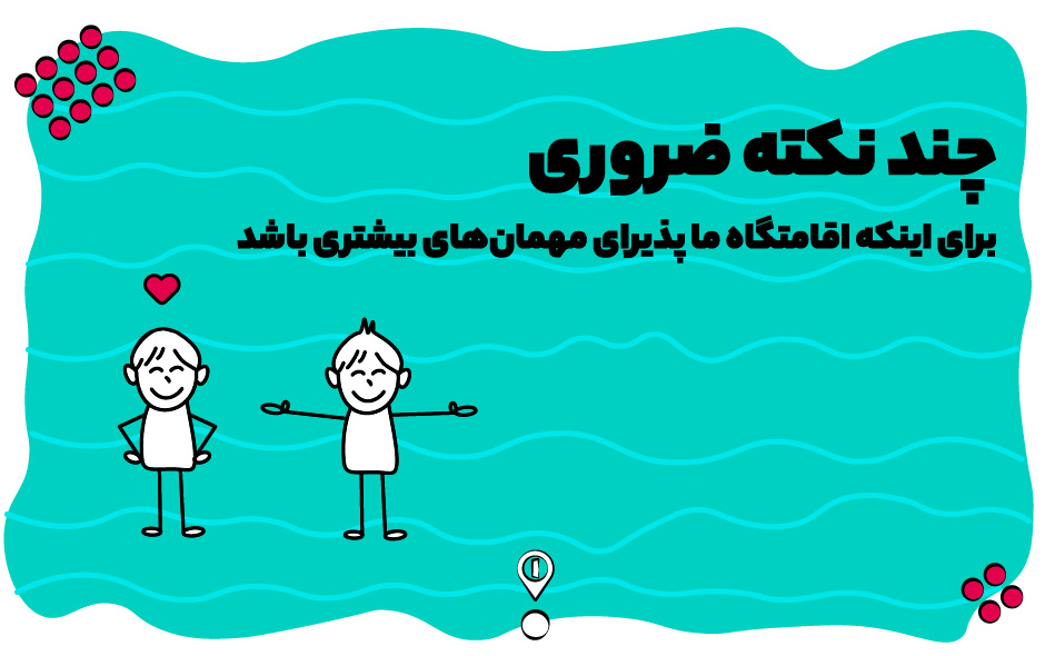 چند نکته ضروری برای اینکه اقامتگاه ما پذیرای مهمانهای بیشتری باشد.